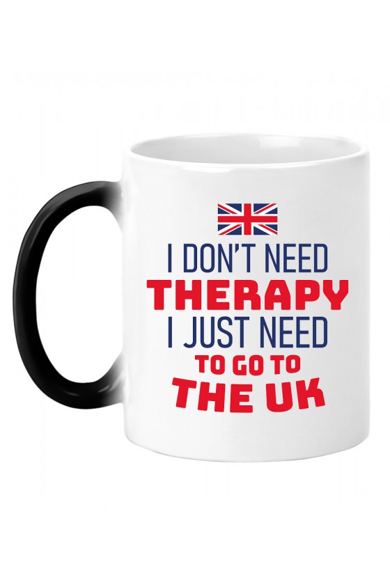 Kubek Magiczny I Don't Need Therapy I Just Need To Go To The UK