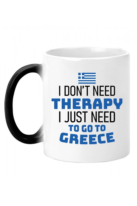 Kubek Magiczny I Don't Need Therapy I Just Need To Go To Greece