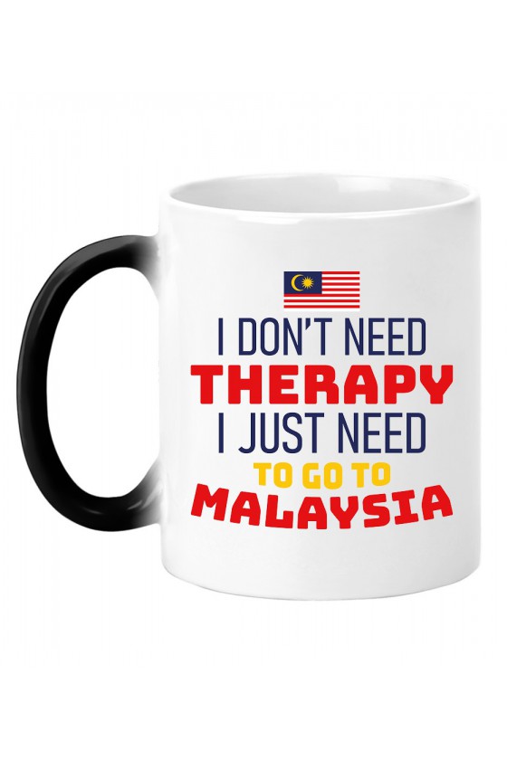 Kubek Magiczny I Don't Need Therapy I Just Need To Go To Malaysia