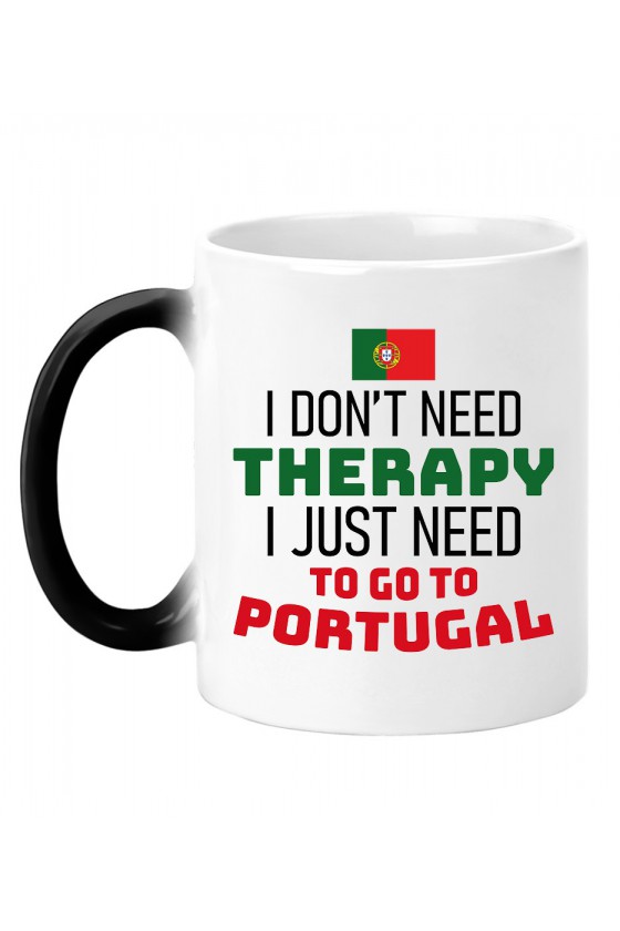 Kubek Magiczny I Don't Need Therapy I Just Need To Go To Portugal