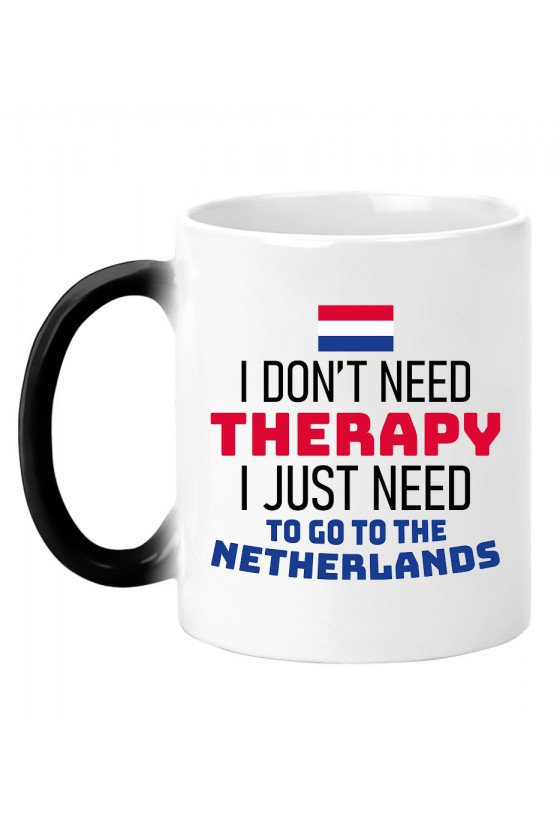 Kubek Magiczny I Don't Need Therapy I Just Need To Go To Netherlands