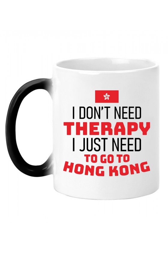 Kubek Magiczny I Don't Need Therapy I Just Need To Go To Hong Kong