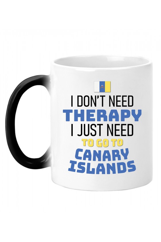 Kubek Magiczny I Don't Need Therapy I Just Need To Go To Canary Islands
