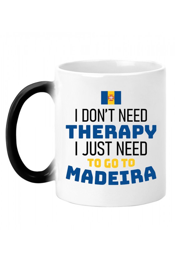 Kubek Magiczny I Don't Need Therapy I Just Need To Go To Madeira