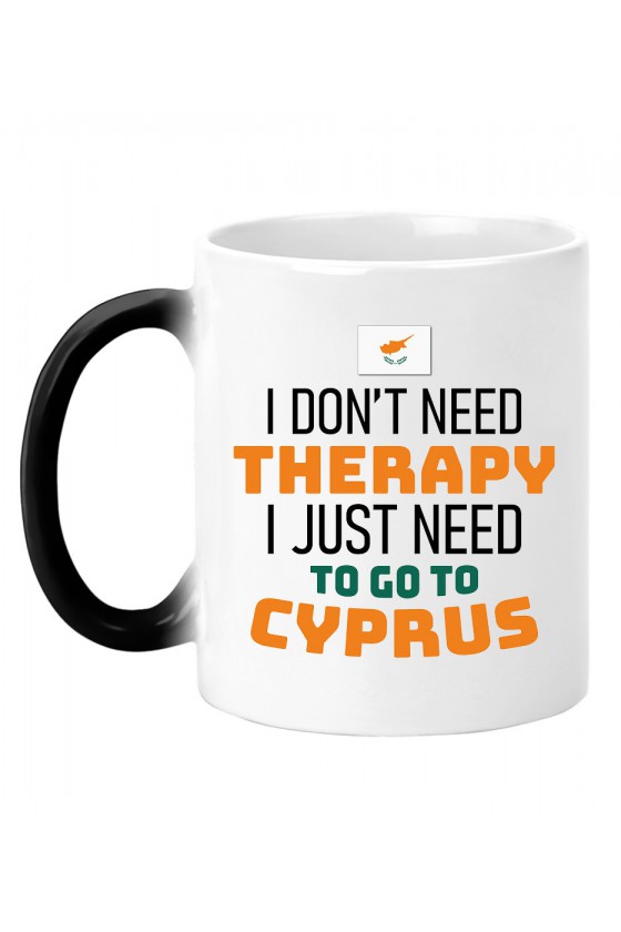 Kubek Magiczny I Don't Need Therapy I Just Need To Go To Cyprus