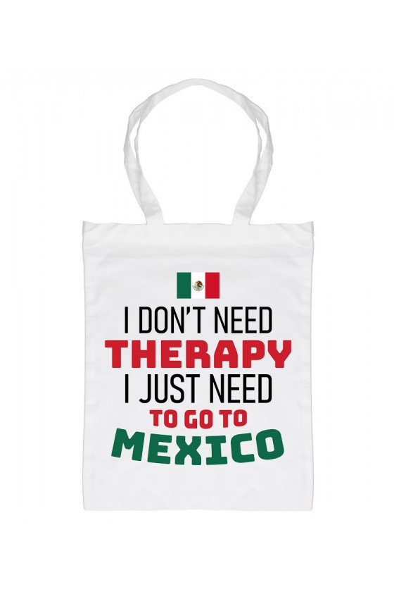 Torba I Don't Need Therapy I Just Need To Go To Mexico