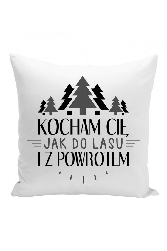 Poduszka Kocham Cię Jak Do Lasu I Z Powrotem