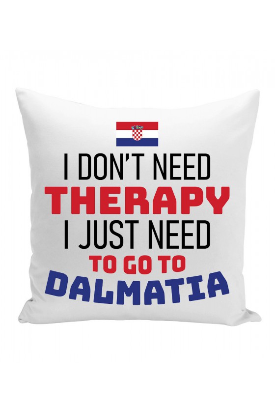 Poduszka I Don't Need Therapy I Just Need To Go To Dalmatia