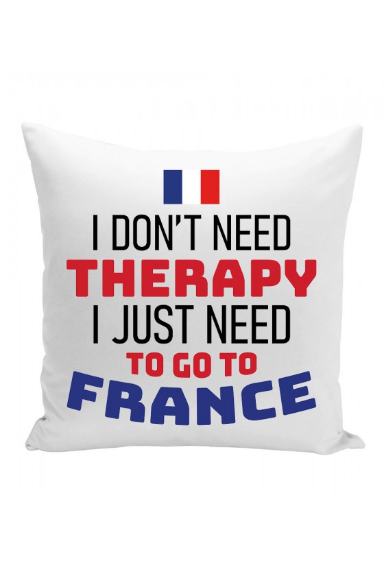 Poduszka I Don't Need Therapy I Just Need To Go To France