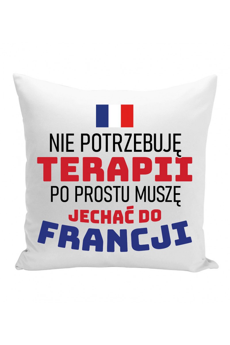 Poduszka Nie Potrzebuję Terapii, Po Prostu Muszę Jechać Do Francji