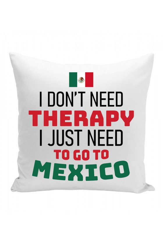 Poduszka I Don't Need Therapy I Just Need To Go To Mexico