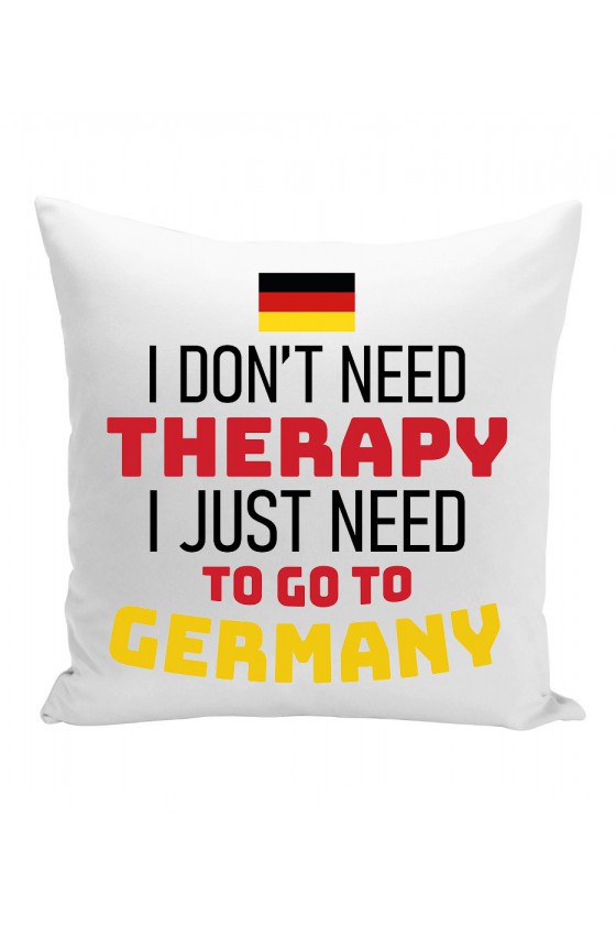 Poduszka I Don't Need Therapy I Just Need To Go To Germany