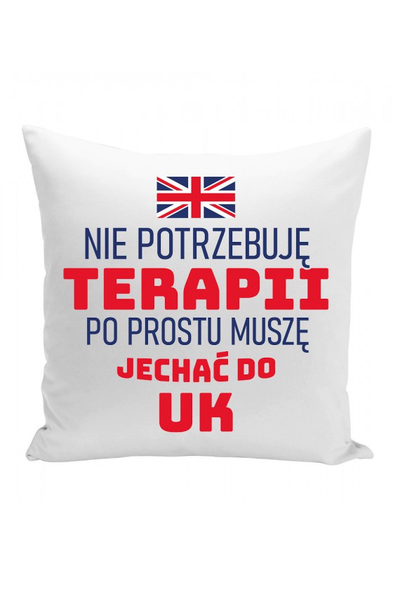 Poduszka Nie Potrzebuję Terapii, Po Prostu Muszę Jechać Do UK