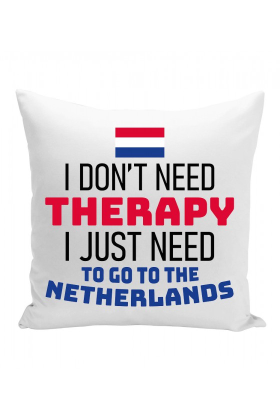 Poduszka I Don't Need Therapy I Just Need To Go To Netherlands