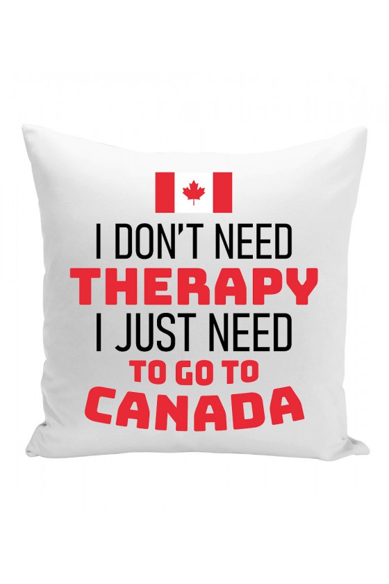 Poduszka I Don't Need Therapy I Just Need To Go To Canada