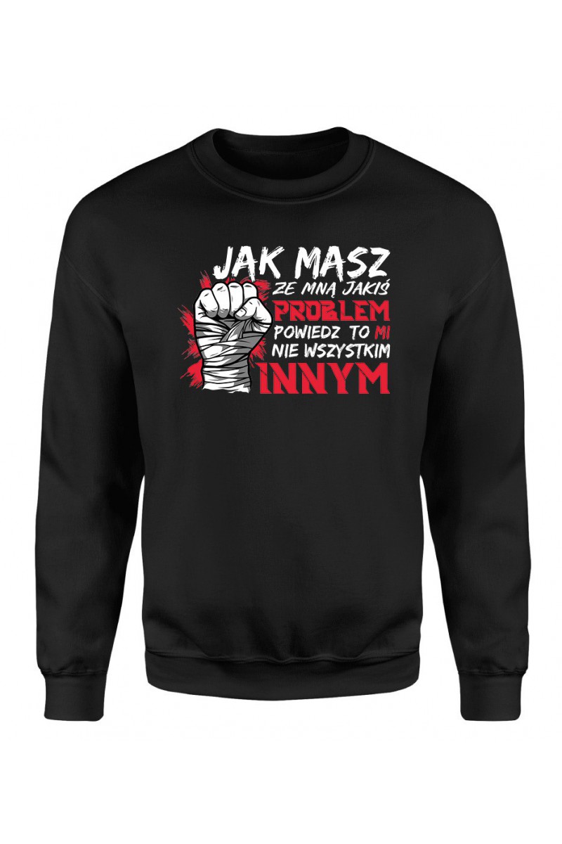 Bluza Męska Klasyczna Jak Masz Ze Mną Jakiś Problem, Powiedz To Mi, Nie Wszystkim Innym Bluza Męska Klasyczna Jak Masz Ze Mną Jakiś Problem, Powiedz To Mi, Nie Wszystkim Innym