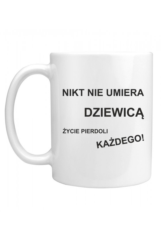 Kubek Nikt Nie Umiera Dziewicą, Życie Pierdoli Każdego!