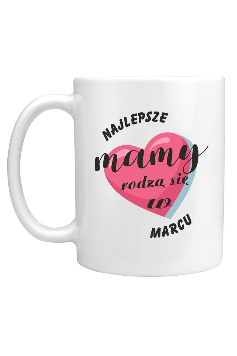 Kubek Najlepsze Mamy Rodzą Się W Marcu