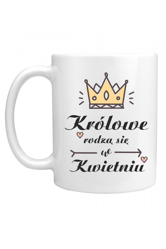 Kubek Królowe Rodzą Się W Kwietniu