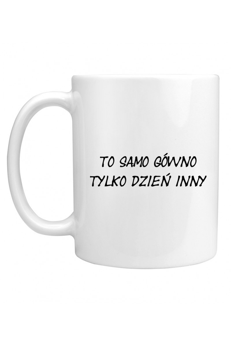 Kubek To Samo Gówno, Tylko Dzień Inny