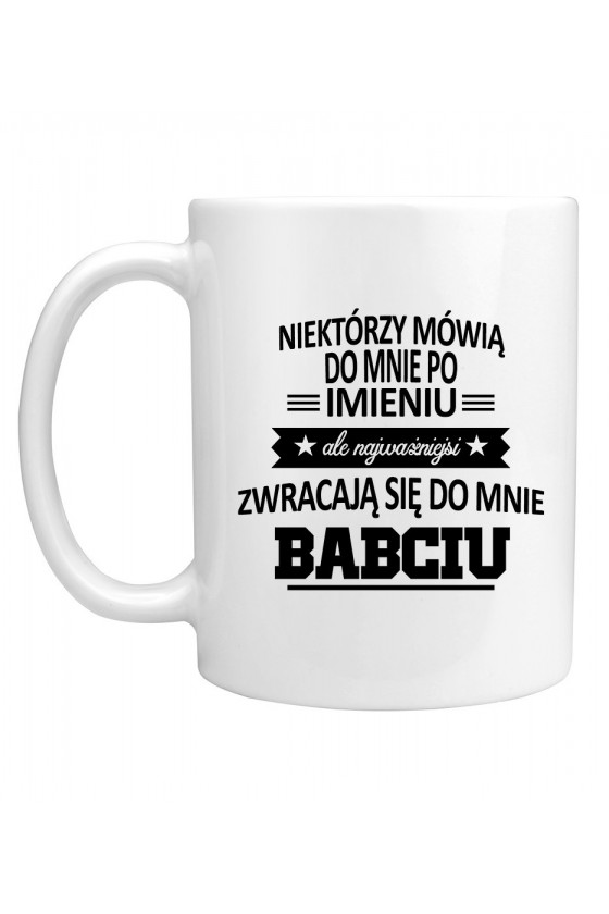 Kubek Niektórzy Mówią Do Mnie Po Imieniu, Ale Najważniejsi Zwracają Się Do Mnie Babciu