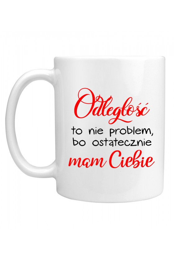 Kubek Odległość To Nie Problem, Bo Ostatecznie Mam Ciebie