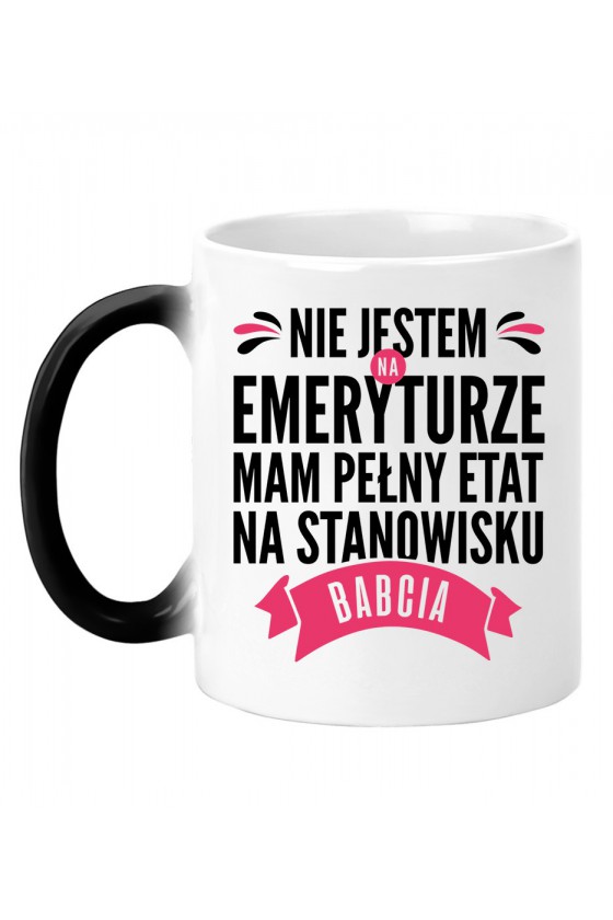 Kubek Magiczny Nie Jestem Na Emeryturze, Mam Pełny Etat Na Stanowisku Babcia