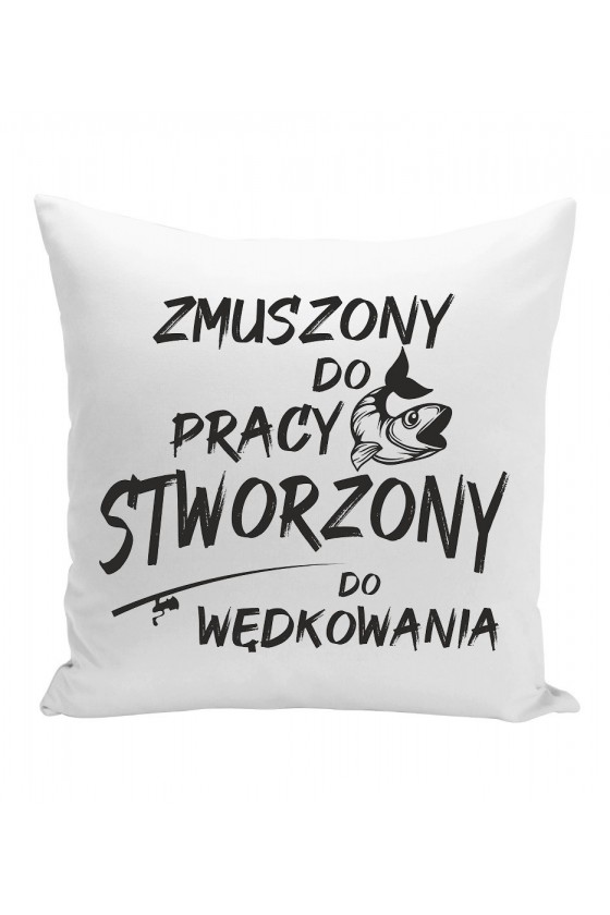 Poduszka Zmuszony Do Pracy, Stworzony Do Wędkowania