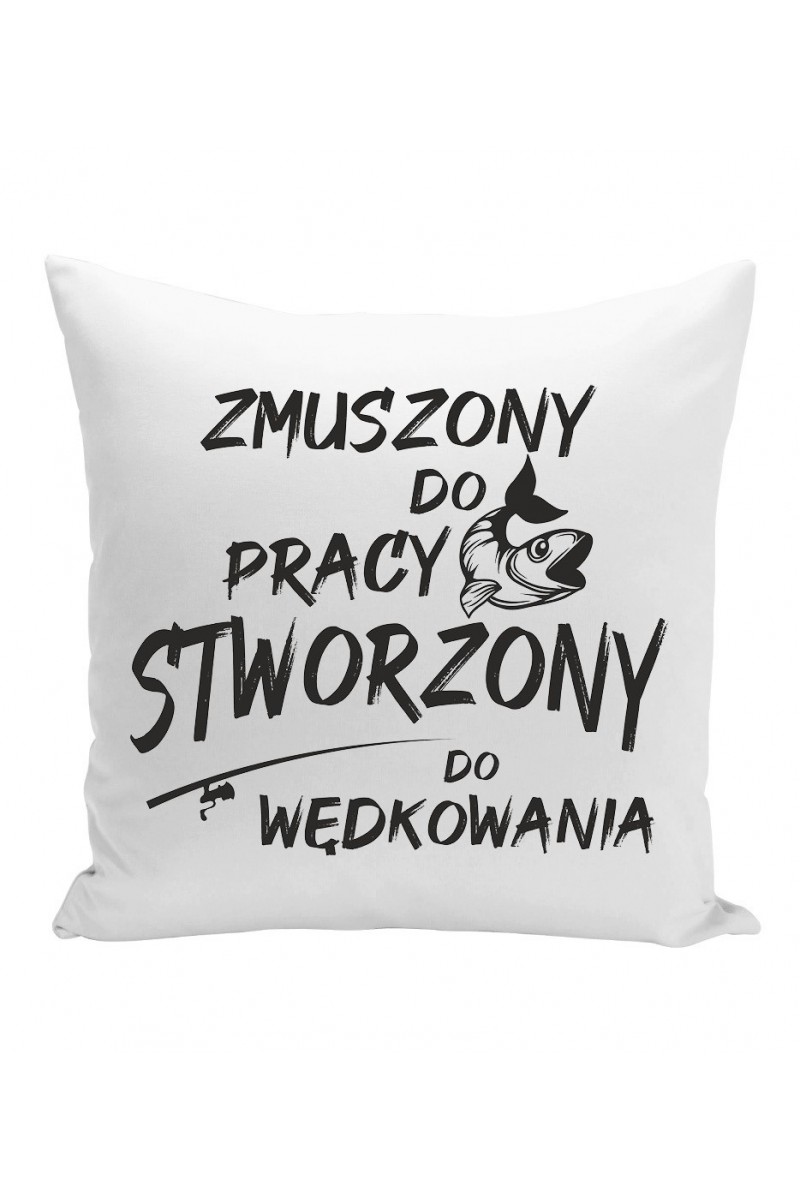 Poduszka Zmuszony Do Pracy, Stworzony Do Wędkowania Poduszka Zmuszony Do Pracy, Stworzony Do Wędkowania