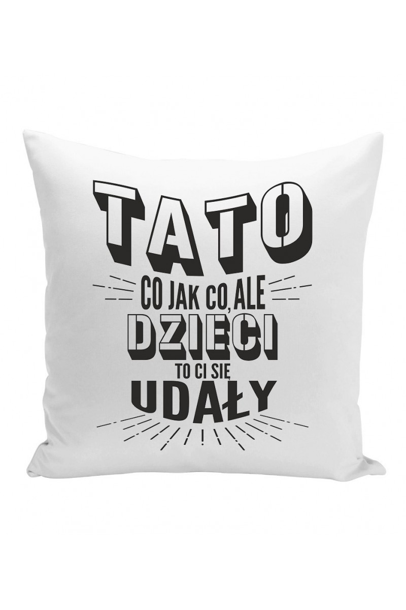 Poduszka Tato, Co, Jak Co, Ale Dzieci To Ci Się Udały II