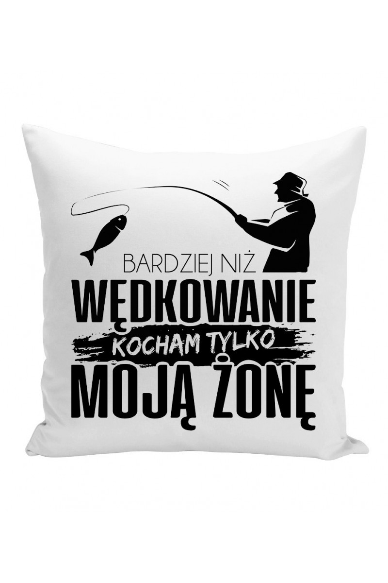 Poduszka Bardziej Niż Wędkowanie Kocham Tylko Moją Żonę