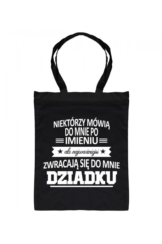 Torba Niektórzy Mówią Do Mnie Po Imieniu, Ale Najważniejsi Zwracają Się Do Mnie Dziadku