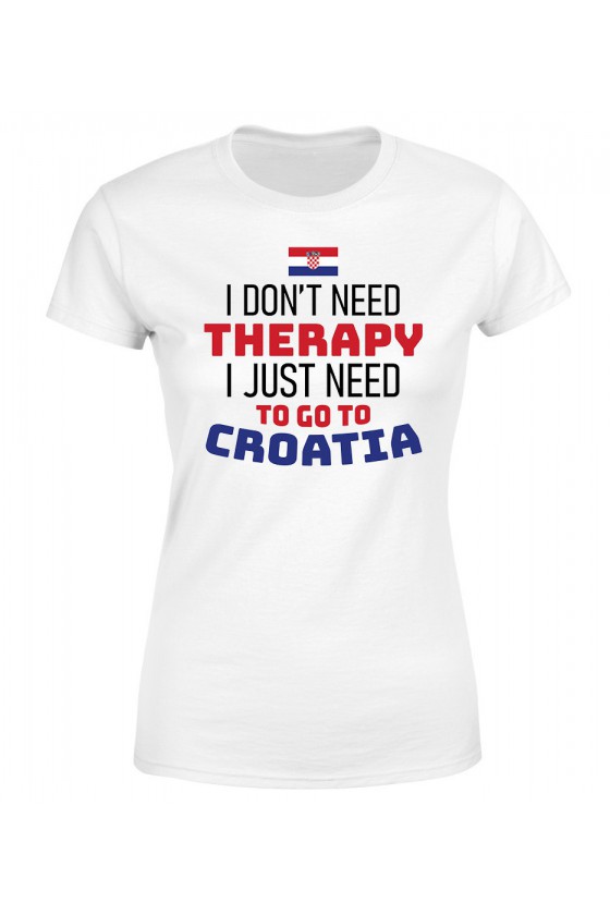 Koszulka Damska I Don't Need Therapy I Just Need To Go To Croatia