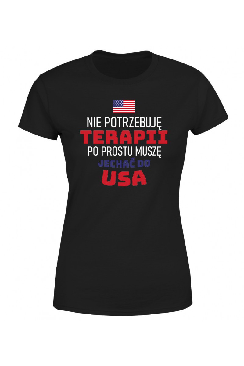 Koszulka Damska Nie Potrzebuję Terapii, Po Prostu Muszę Jechać Do USA