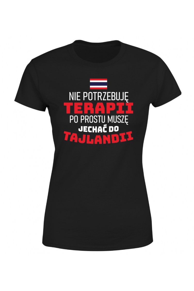 Koszulka Damska Nie Potrzebuję Terapii, Po Prostu Muszę Jechać Do Tajlandii Koszulka Damska Nie Potrzebuję Terapii, Po Prostu Muszę Jechać Do Tajlandii