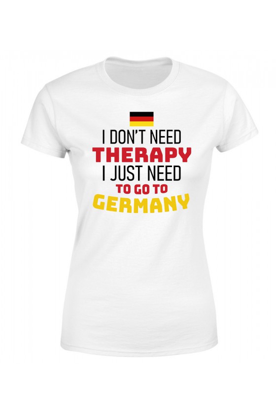 Koszulka Damska I Don't Need Therapy I Just Need To Go To Germany