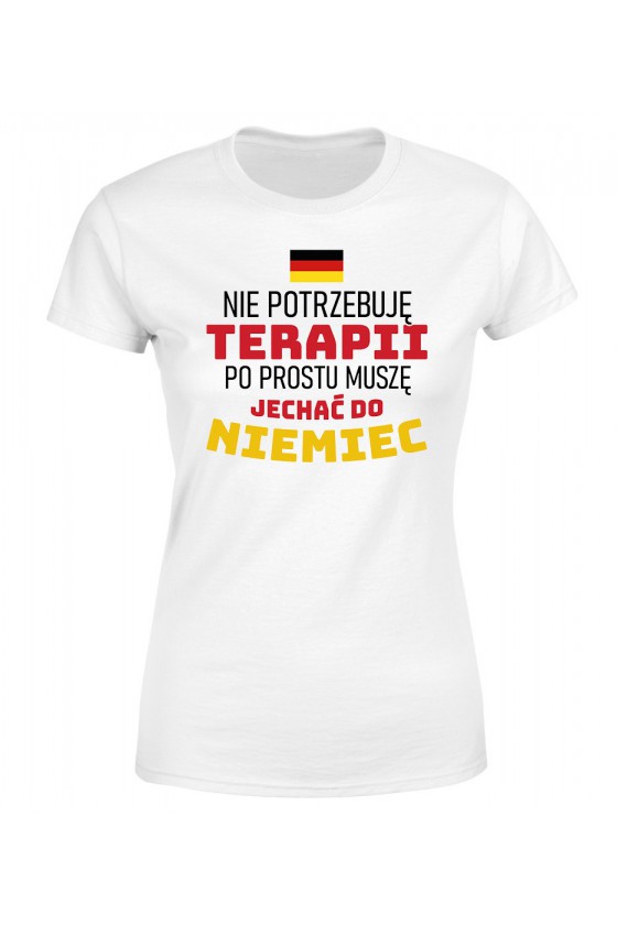 Koszulka Damska Nie Potrzebuję Terapii, Po Prostu Muszę Jechać Do Niemiec