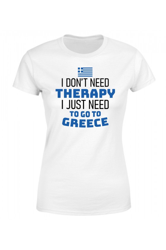 Koszulka Damska I Don't Need Therapy I Just Need To Go To Greece