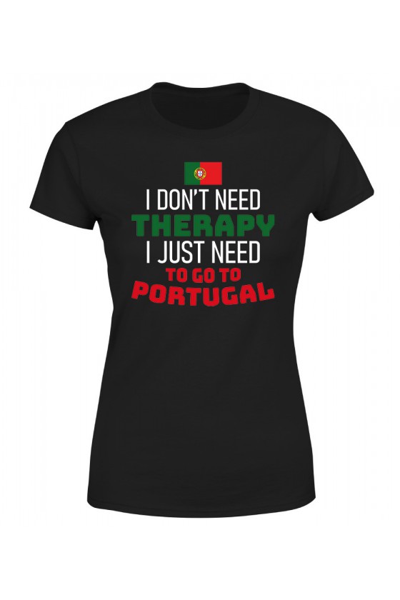 Koszulka Damska I Don't Need Therapy I Just Need To Go To Portugal