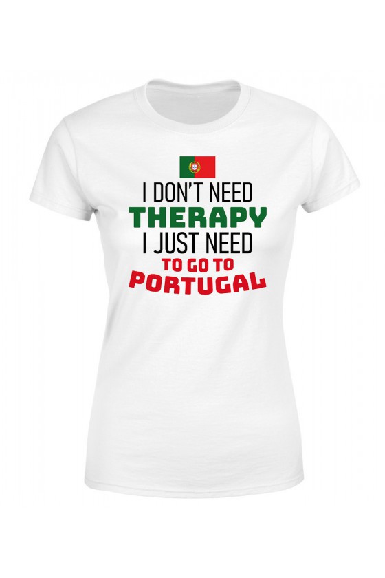 Koszulka Damska I Don't Need Therapy I Just Need To Go To Portugal