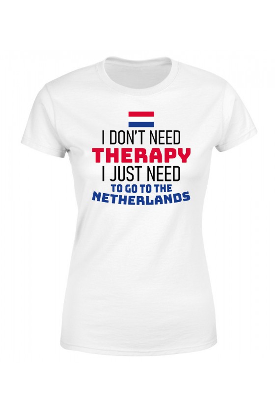 Koszulka Damska I Don't Need Therapy I Just Need To Go To Netherlands