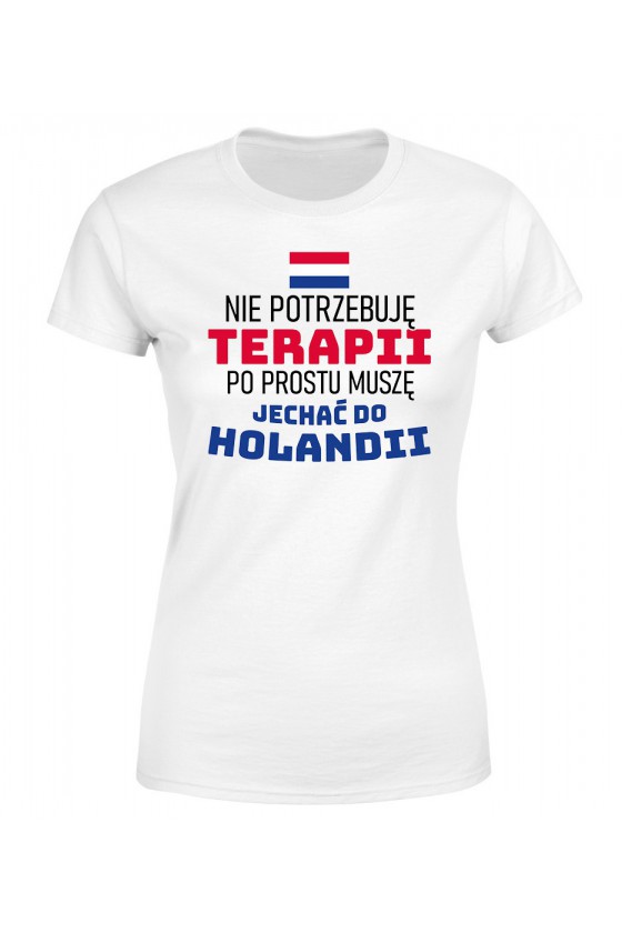 Koszulka Damska Nie Potrzebuję Terapii, Po Prostu Muszę Jechać Do Holandii