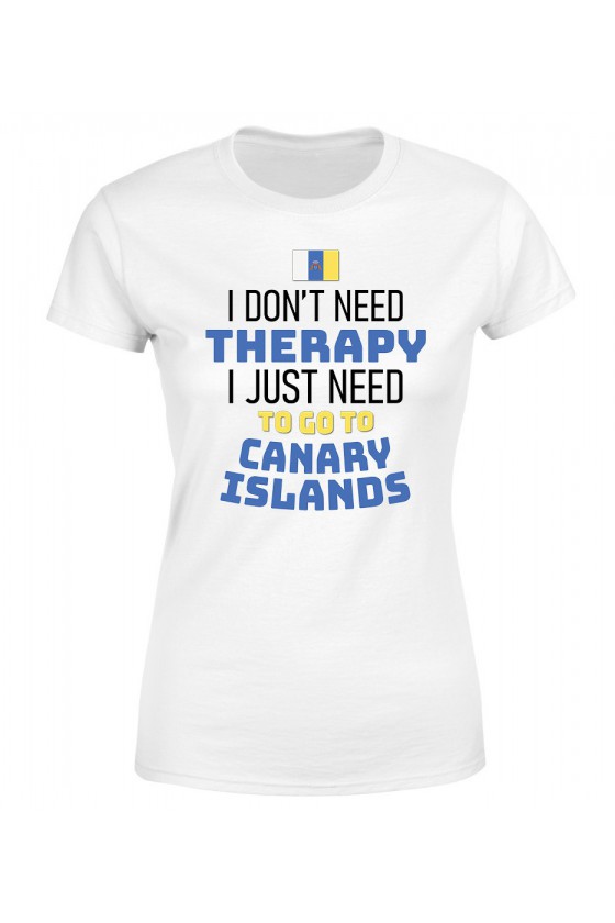 Koszulka Damska I Don't Need Therapy I Just Need To Go To Canary Islands