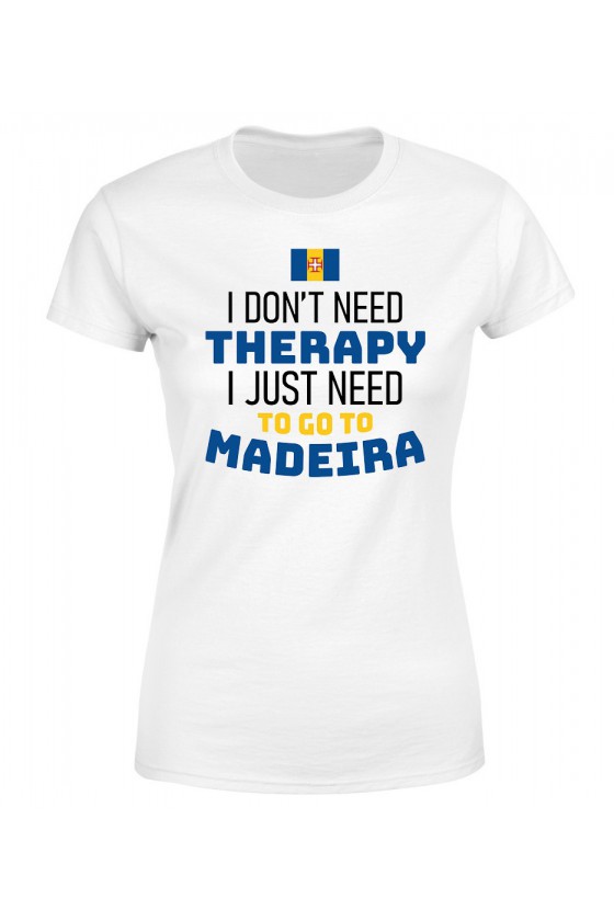 Koszulka Damska I Don't Need Therapy I Just Need To Go To Madeira