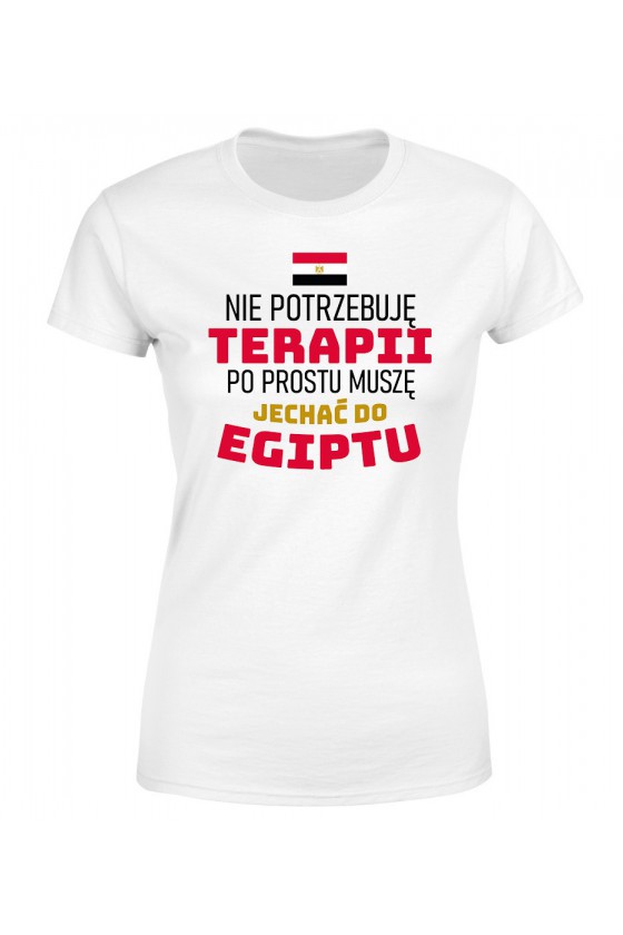 Koszulka Damska Nie Potrzebuję Terapii, Po Prostu Muszę Jechać Do Egiptu