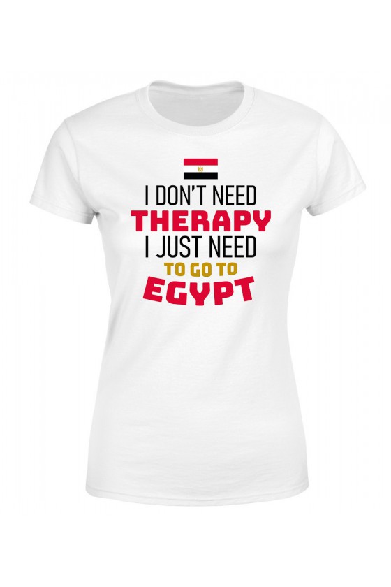Koszulka Damska I Don't Need Therapy I Just Need To Go To Egypt