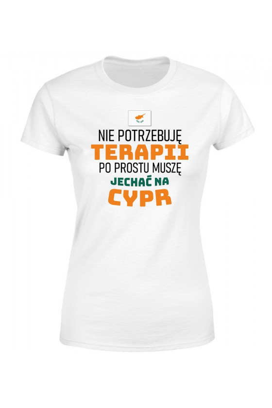 Koszulka Damska Nie Potrzebuję Terapii, Po Prostu Muszę Jechać Na Cypr