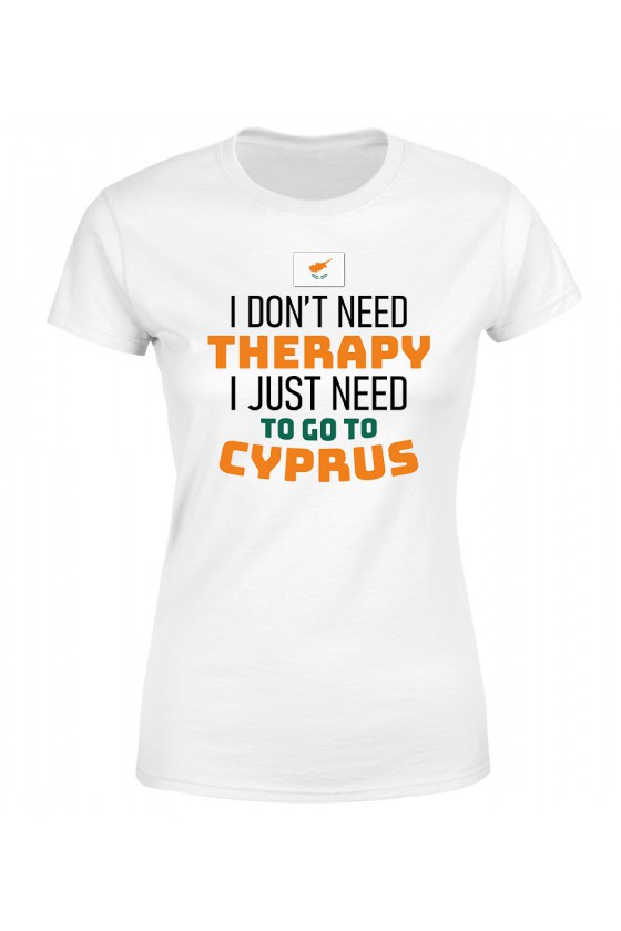 Koszulka Damska I Don't Need Therapy I Just Need To Go To Cyprus
