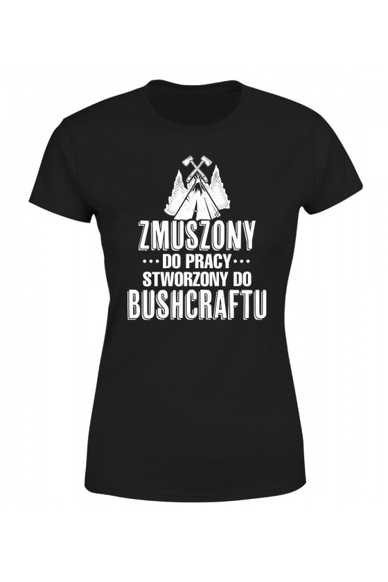 Koszulka Damska Zmuszony Do Pracy, Stworzony Do Bushcraftu