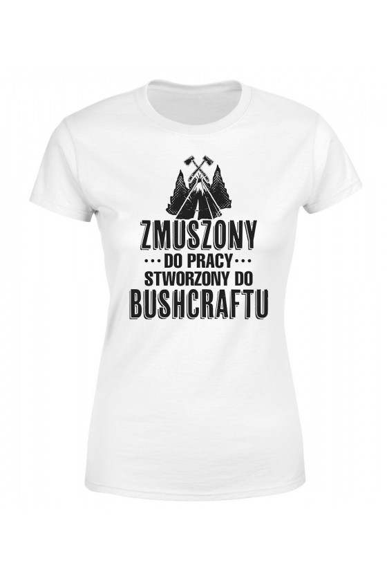 Koszulka Damska Zmuszony Do Pracy, Stworzony Do Bushcraftu